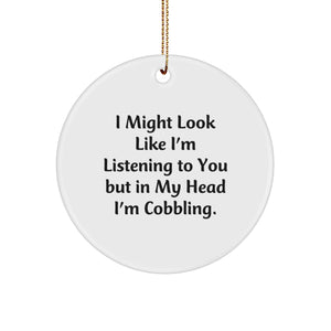 Funny Cobbling Quote Circle Ornament, Gifts from Men to Friends for Christmas, I Might Look Like I'm Listening To You But In My Head I'm Cobbling, Circle Shaped, White Color - Image 1