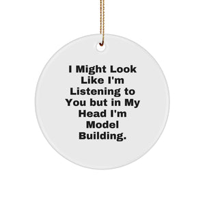 Model Building Enthusiasts Gifts from Friends and Family - Funny Circle Ornament for Christmas - I Might Look Like I'm Listening To You But In My Head I'm Model Building. - Image 1