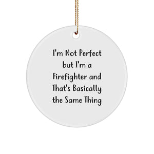 Funny Firefighter Gifts for Men, Unique Circle Ornament, 'I'm Not Perfect But I'm A Firefighter And That's Basically The Same Thing' Quote, Gifts from Family, for Christmas - Image 1