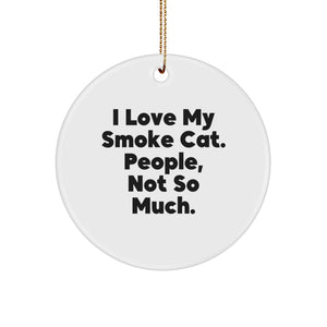Funny Smoke Cat Gifts from Friends to Family, 'I Love My Smoke Cat. People, Not So Much.' White Circle Ornament for Smoke Cat Enthusiasts at Christmas - Image 1