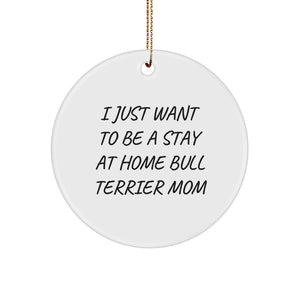 Bull Terrier Dog Mom Gifts from Friends for Christmas - I Just Want To Be A Stay At Home Bull Terrier Mom, Unique Circle Ornament - Image 1