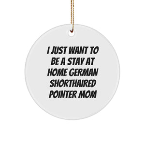 Gifts from German Shorthaired Pointer Mom - I Just Want To Be A Stay At Home Mom - German Shorthaired Pointer Dog Circle Ornament for Women, Men, Family, Friends - Image 1