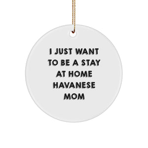 Havanese Dog Mom Gift, I Just Want To Be A Stay At Home Havanese Mom Circle Ornament, White, 2.75" Tall, Christmas Unique Gifts from Family to Havanese Dog Lovers - Image 1