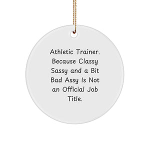 Funny Athletic Trainer Gifts for Men from Friends, Unique Circle Ornament, Christmas Unique Gifts, 'Athletic Trainer. Because Classy Sassy And A Bit Fearlessy Is Not An Official Job Title.' - Image 1