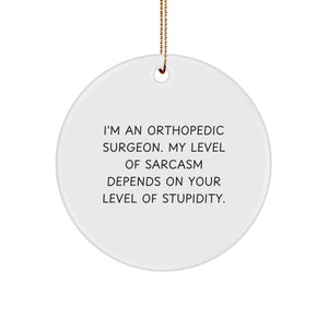Funny Orthopedic Surgeon Gifts for Men, Women, or Friends - I'm An Orthopedic Surgeon. My Level Of Sarcasm Depends On Your Level Of Stupidity. Circle Ornament, Christmas Unique Gifts - Image 1