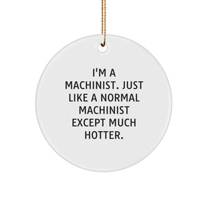Machinist Gifts from Friends, Fun Circle Ornament, 'I'm A Machinist. Just Like A Normal Machinist Except Much Hotter.' Quote, Christmas Unique Presents for Machinist - Image 1