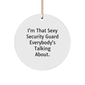 Funny I'm That Sexy Security Guard Everybody's Talking About Christmas Unique Gifts from Friends, Unique Circle Ornament for Security Guard, Holiday Decorations for Men - Image 1