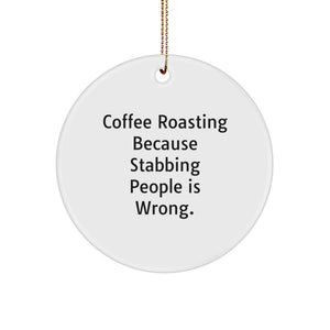 Funny Coffee Roasting Gifts from Friends for Christmas, Circle Ornament, Because Stabbing People Is Wrong. - Image 1
