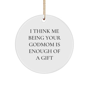 Funny Godmom Gifts from Women to Godmom, Circle Ornament with I Think Me Being Your Godmom Is Enough Of A Gift, Christmas Unique Presents - Image 1