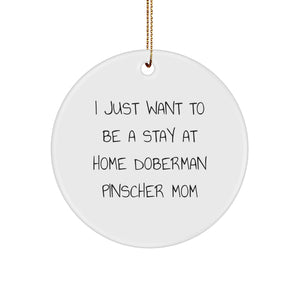 Doberman Pinscher Dog Mom's Christmas Wish, Funny Circle Ornament Gifts from Family to Friends, 'I Just Want To Be A Stay At Home Doberman Pinscher Mom' - Image 1