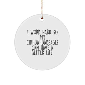 Chihuahua Dog Lover Gifts from Family for Christmas - 'I Work Hard So My Chihuahuabeagle Can Have A Better Life.' Circle Ornament - Image 1