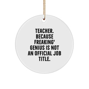 Teacher Gifts from Friends, Gifts for Teachers, Circle Ornament with Funny Quote, 'Teacher. Because Freaking' genius Is Not An Official Job Title.,' for Christmas - Image 1