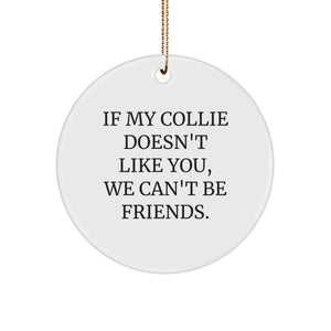 Funny Collie Dog Lover Gifts from Friends, Coworkers, Family - 'If My Collie Doesn't Like You, We Can't Be Friends.' Circle Ornament for Christmas - Image 1