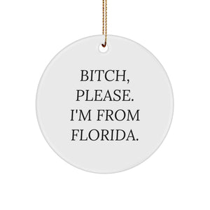 Florida Circle Ornament, 'B-tch Please I'm From Florida' Funny Quote, Gifts from Friends for Florida Lovers, Unique Christmas Unique Gifts - Image 1