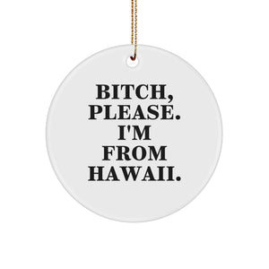 Hawaii Gifts from Friends to Family - Funny Circle Ornament with 'B-tch, Please. I'm From Hawaii.' Quote, Perfect for Christmas Decor - Image 1