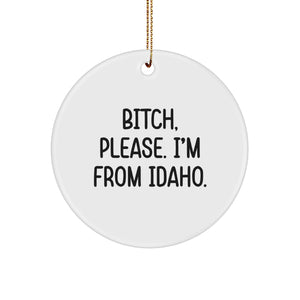 Idaho Circle Ornament, 'B-tch, Please. I'm From Idaho.' Funny Quote Gifts for Idaho Lovers, Circle Ornament, Christmas Unique Gifts from Friends and Family - Image 1