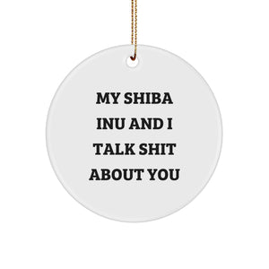 Funny Shiba Inu Dog Gifts for Men, Women, Friends, Coworkers, Family - Circle Ornament with Quote 'My Shiba Inu And I Talk Shit About You' - Christmas Unique Gifts from Friends - Image 1