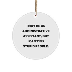 Funny Administrative Assistant Gifts from Friends, Circle Ornament with White Color, I May Be An Administrative Assistant, But I Can't Fix Stupid People. for Administrative Assistant - Image 1