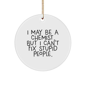 Chemist Gifts, Funny Circle Ornament, Christmas Unique Gifts from Friends to Family - I May Be A Chemist, But I Can't Fix Stupid People. - Image 1