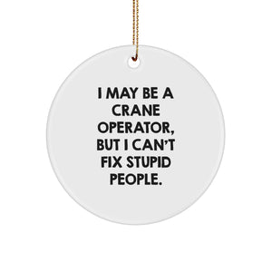 Funny Crane Operator Gifts from Friends - Circle Ornament for Men - I May Be A Crane Operator, But I Can't Fix Stupid People. - Unique Christmas Unique Gifts - Image 1