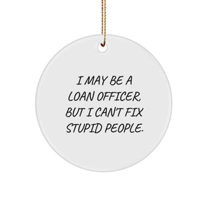 Funny Loan Officer Gifts - I May Be A Loan Officer, But I Can't Fix Stupid People. - Circle Ornament for Men, Women, Family, Friends, Coworkers, Christmas Unique Gifts - Image 1