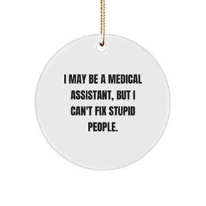 Funny Medical Assistant Gifts from Friends, Cute Circle Ornament for Christmas - I May Be A Medical Assistant, But I Can't Fix Stupid People. - Image 1