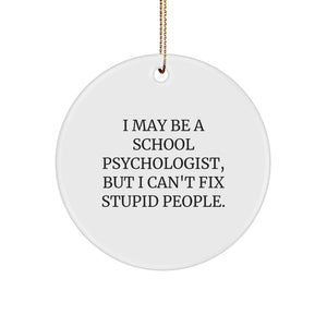 Funny School Psychologist Gifts, I May Be A School Psychologist, But I Can't Fix Stupid People. Circle Ornament for Christmas, Gifts from Family to School Psychologists - Image 1
