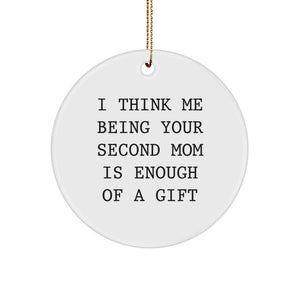 Funny Second Mom Gifts from Family - 'I Think Me Being Your Second Mom Is Enough Of A Gift' Circle Ornament for Christmas - Image 1
