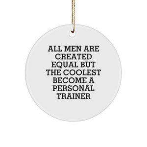 Funny Personal Trainer Gifts from Men - All Men Are Created Equal But The Coolest Become A Personal Trainer Inspired Circle Ornament for Christmas - Image 1