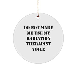 Funny Radiation Therapist Gifts from Friends - 'Do Not Make Me Use My Radiation Therapist Voice' Circle Ornament for Women and Men - Image 1