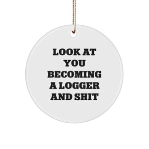 Funny Logger Gifts, Look at You Becoming a Logger and Shit, Circle Ornament for Christmas, Gifts from Friends, Gifts for Logger - Image 1