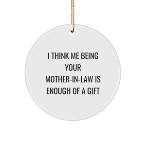 Funny Mom-in-law Gifts from Family, Unique Circle Ornament for Christmas, Inspirational Quote 'I Think Me Being Your Mom-in-law Is Enough Of A Gift', Mom-in-law Appreciation, Holiday Decor - Image 1