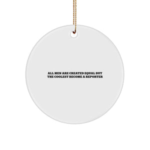 Funny Reporter Gifts from Men - 'All Men Are Created Equal But The Coolest Become A Reporter' Circle Ornament for Christmas - Image 1