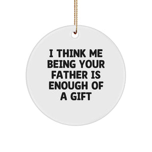 Funny Father Quotes Gifts from Family for Him, I Think Me Being Your Father Is Enough Of A Gift Circle Ornament for Christmas - Image 1