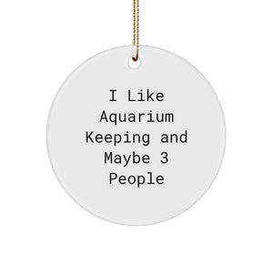 Funny Aquarium Keeping Gifts for Friends from I Like Aquarium Keeping And Maybe 3 People - Unique Circle Ornament for Christmas - Image 1