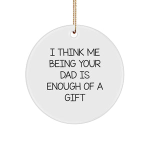 Funny Dad Gifts from Men - Circle Ornament for Dad's Birthday, Christmas Unique Gifts for Men, Gifts for Dad, I Think Me Being Your Dad Is Enough Of A Gift - Image 1