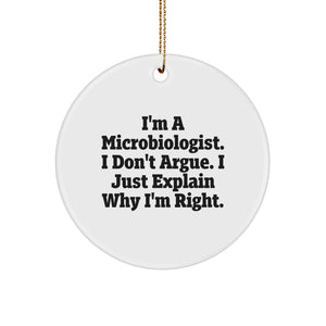 Funny Microbiologist Gifts - 'I'm A Microbiologist. I Don't Argue. I Just Explain Why I'm Right.' Circle Ornament for Christmas, Gifts from Friends, Coworkers, Family - Image 1