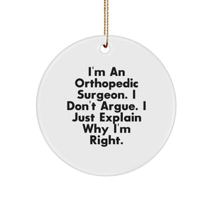 Orthopedic Surgeon Gifts for Men, Funny Circle Ornament from Friends, Gifts for Orthopedic Surgeon, I'm An Orthopedic Surgeon. I Don't Argue. I Just Explain Why I'm Right., Christmas Unique Gifts - Image 1