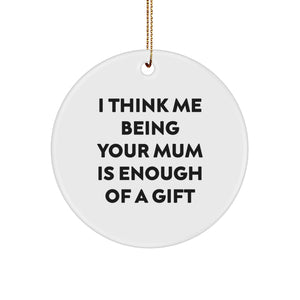 Funny Mum Gifts from Friends for Christmas - I Think Me Being Your Mum Is Enough Of A Gift Circle Ornament, Unique Gifts for Mum - Image 1