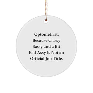 Optometrist Gifts from Friends - Funny Circle Ornament for Christmas, 'Optometrist. Because Classy Sassy And A Bit Fearlessy Is Not An Official Job Title.' - Image 1