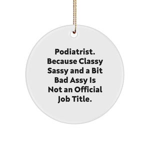 Funny Podiatrist Gifts Circle Ornament, Gifts from Friends for Podiatrist, 'Podiatrist. Because Classy Sassy And A Bit Fearlessy Is Not An Official Job Title.' - Image 1