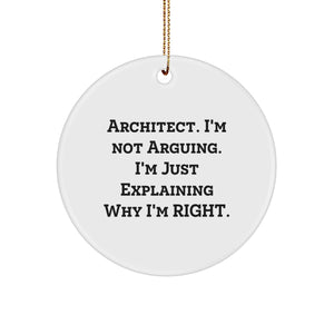 Architect Christmas Circle Ornament Gifts from Men to Friends - 'I'm Not Arguing, I'm Just Explaining Why I'm Right' Funny Quote - Image 1