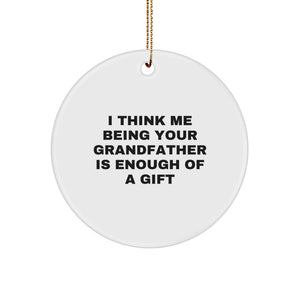 Funny Grandfather Gifts from Men to Grandfather - Christmas Circle Ornament with I Think Me Being Your Grandfather Is Enough Of A Gift Quote, Gifts for Grandfather - Image 1