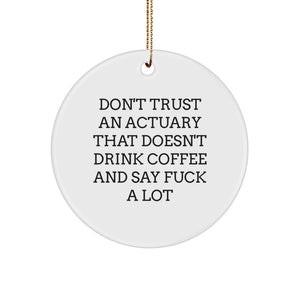 Funny Actuary Gifts for Men, Actuary Christmas Unique Gifts, Circle Ornament with Don't Trust An Actuary That Doesn't Drink Coffee And Say F--k A Lot Quote - Image 1
