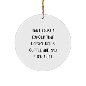 Funny Dancer Gifts from Men to Friends for Christmas - Don't Trust A Dancer That Doesn't Drink Coffee And Say 'F--k A Lot' Circle Ornament Christmas Unique Gifts - Image 1