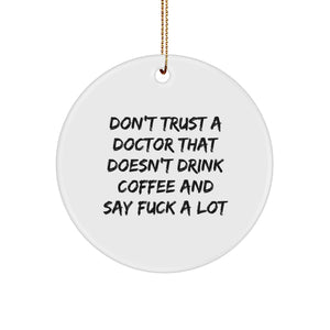 Funny Doctor Gifts for Christmas - 'Don't Trust a Doctor That Doesn't Drink Coffee and Say F*** A Lot' Circle Ornament, Gifts from Friends to Doctor - Image 1