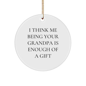Funny Grandpa Gifts from Family for Christmas, Grandpa Circle Ornament, 'I Think Me Being Your Grandpa Is Enough Of A Gift' Quote - Image 1