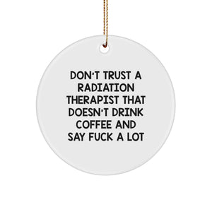 Funny Radiation Therapist Gifts from Friends, Christmas Unique Circle Ornaments for Radiation Therapist, Don't Trust A Radiation Therapist That Doesn't Drink Coffee And Say F--k A Lot - Image 1