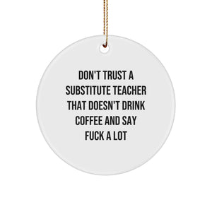 Funny Substitute Teacher Gifts from Friends - Don't Trust A Substitute Teacher That Doesn't Drink Coffee And Say F--k A Lot, Circle Ornament for Substitute Teacher, Christmas Unique Gifts - Image 1