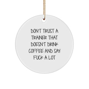 Funny Trainer Gifts from Men to Friends - Don't Trust A Trainer That Doesn't Drink Coffee And Say F--k A Lot, White Circle Ornament for Christmas - Image 1